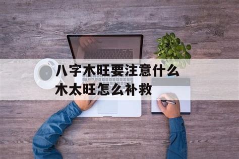 八字木太旺|命中八字木属性太旺的人 (八字木旺的人要注意什么)